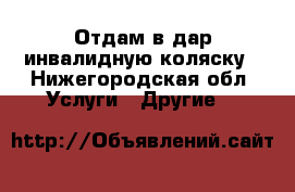 Отдам в дар инвалидную коляску - Нижегородская обл. Услуги » Другие   